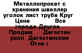 Металлопрокат с хранения швеллер уголок лист труба Круг › Цена ­ 28 000 - Все города Другое » Продам   . Дагестан респ.,Дагестанские Огни г.